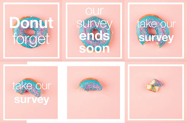 A series of video stills of a donut disappearing bite by bite and the words 'Donut forget, our survey ends soon, take our survey'.