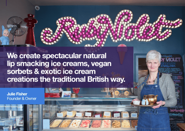 Julie Fisher, founder and owner of Ruby Violet says "we create spectacular natural lip smacking ice creams, vegan sorbets & exotic ice cream creations the traditional British way. 